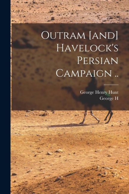 Outram [and] Havelock's Persian Campaign .. - George Henry Hunt, George Henry Townsend