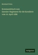 Cover-Bild zum Titel 'Kommandobuch zum Exerzier-Reglement für die Kavallerie vom 10. April 1886' von 'Bernhard Poten'