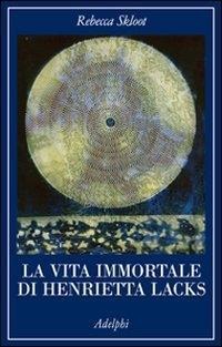 La vita immortale di Henrietta Lacks - Rebecca Skloot