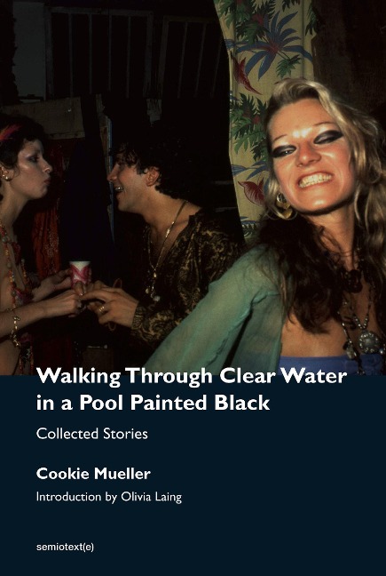 Walking Through Clear Water in a Pool Painted Black, new edition - Cookie Mueller