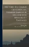 Histoire Du Grand Genghizcan, Premier Empereur Des Anciens Mogols Et Tartares - François Pétis De La Croix, François Pétis