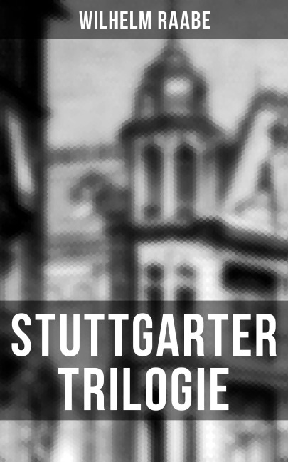 Stuttgarter Trilogie - Wilhelm Raabe