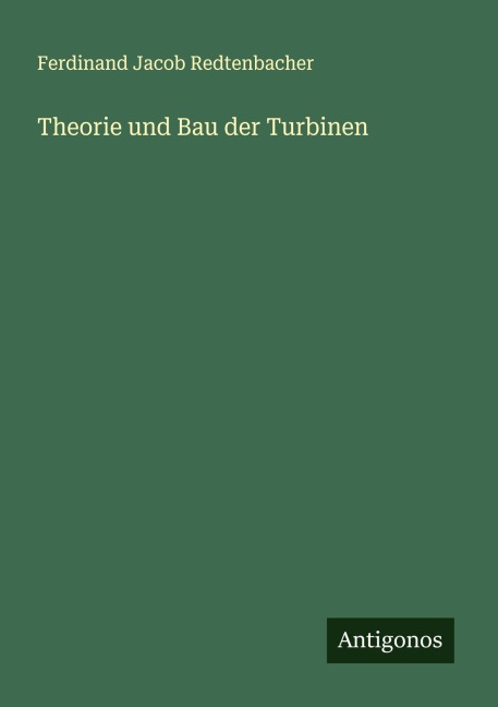 Theorie und Bau der Turbinen - Ferdinand Jacob Redtenbacher