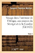 Cover-Bild zum Titel 'Voyage Dans l'Intérieur de l'Afrique, Aux Sources Du Sénégal Et de la Gambie. Tome 1' von 'Gaspard-Théodore Mollien'