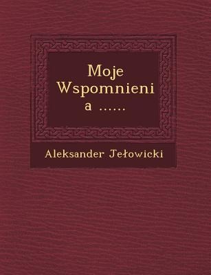 Moje Wspomnienia ...... - Aleksander Je Owicki