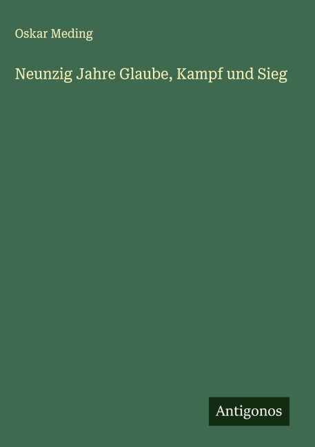 Neunzig Jahre Glaube, Kampf und Sieg - Oskar Meding