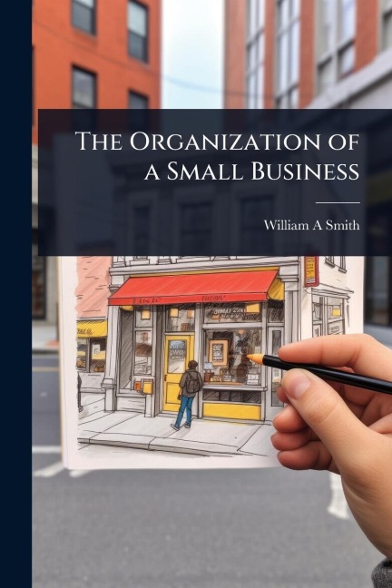 The Organization of a Small Business - William A Smith