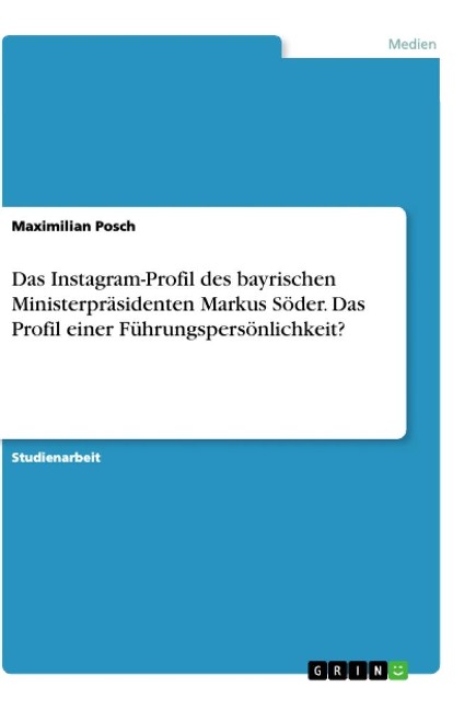 Das Instagram-Profil des bayrischen Ministerpräsidenten Markus Söder. Das Profil einer Führungspersönlichkeit? - Maximilian Posch