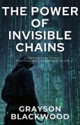The Power of Invisible Chains: a Gripping High-Stakes Political and Espionage Thriller - Grayson Blackwood