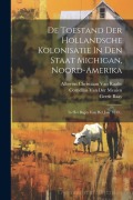 Cover-Bild zum Titel 'De Toestand Der Hollandsche Kolonisatie In Den Staat Michigan, Noord-amerika: In Het Begin Van Hel Jaar 1849...' von 'Seine Bolks'