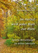 Im Herbst wird jedes Blatt zur Blüte - Lyrische Betrachtungen zur dritten Jahreszeit - Wolfgang M. Schneller