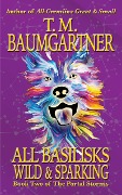 All Basilisks Wild & Sparking (The Portal Storms, #2) - T. M. Baumgartner