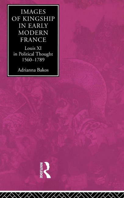 Images of Kingship in Early Modern France - Adrianna E. Bakos