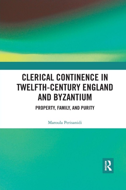 Clerical Continence in Twelfth-Century England and Byzantium - Maroula Perisanidi