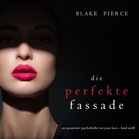Die Perfekte Fassade (Ein spannender Psychothriller mit Jessie Hunt¿Band Zwölf) - Blake Pierce