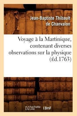Voyage À La Martinique, Contenant Diverses Observations Sur La Physique (Éd.1763) - Jean-Baptiste Thibault de Chanvalon
