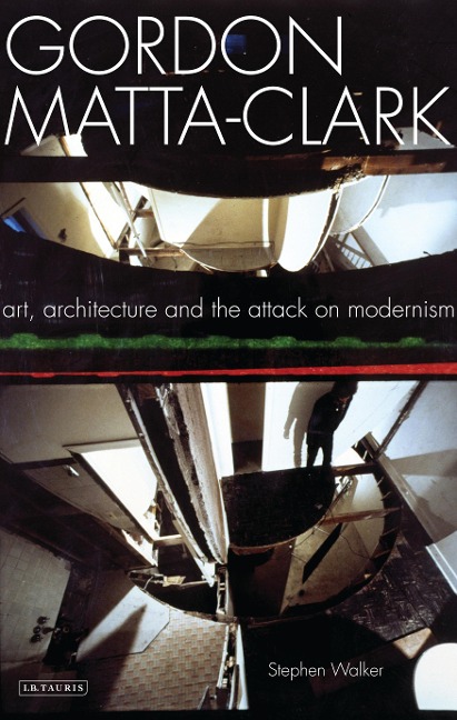 Gordon Matta-Clark - Stephen Walker