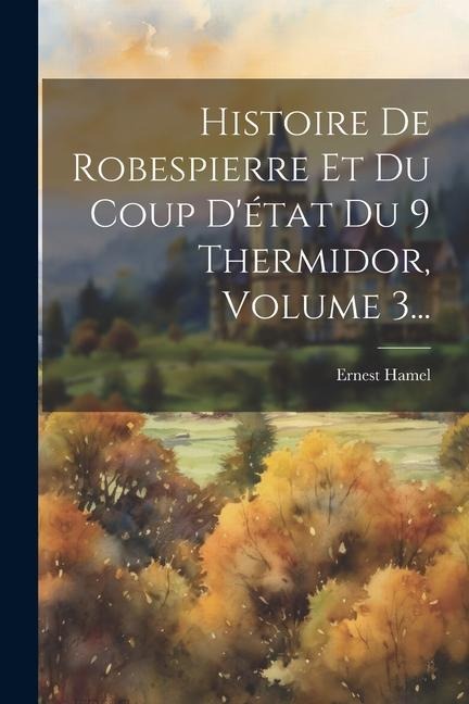 Histoire De Robespierre Et Du Coup D'état Du 9 Thermidor, Volume 3... - Ernest Hamel