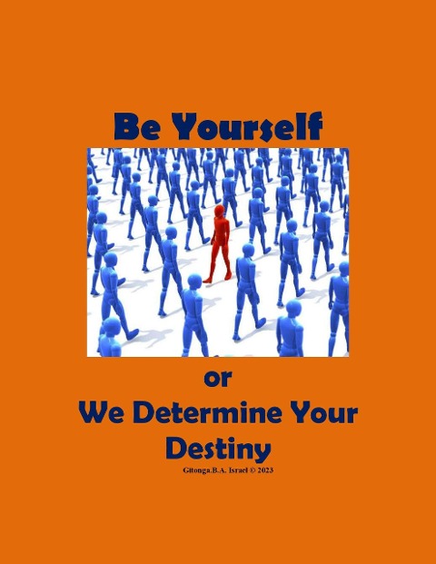 Be Yourself or We Determine Your Destiny (1, #1) - Gitonga. B. A. Israel