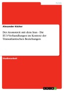 Cover-Bild zum Titel 'Der Atomstreit mit dem Iran - Die EU3-Verhandlungen im Kontext der Transatlantischen Beziehungen' von 'Alexander Köcher'