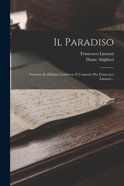 Il Paradiso: Versione In Dialetto Calabrese E Comento Per Francesco Limarzi... - Dante Alighieri, Francesco Limarzi