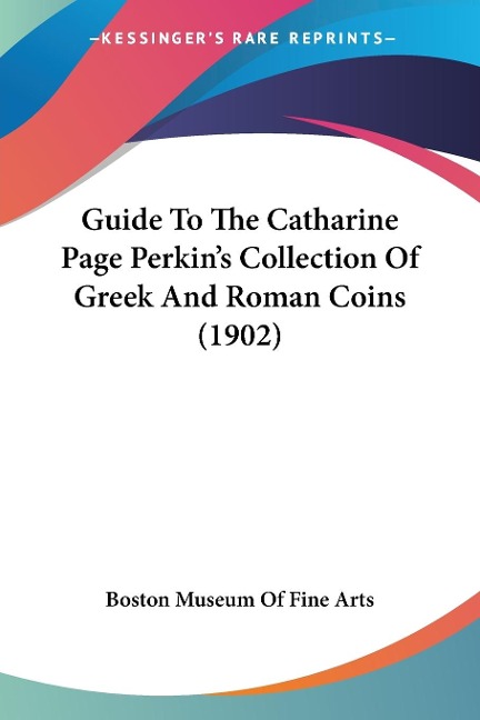 Guide To The Catharine Page Perkin's Collection Of Greek And Roman Coins (1902) - Boston Museum Of Fine Arts