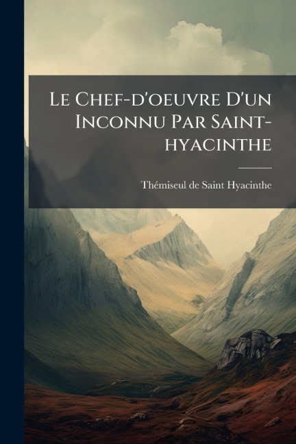 Le Chef-d'oeuvre D'un Inconnu Par Saint-hyacinthe - Thã(c)Miseul de Saint-Hyacinthe