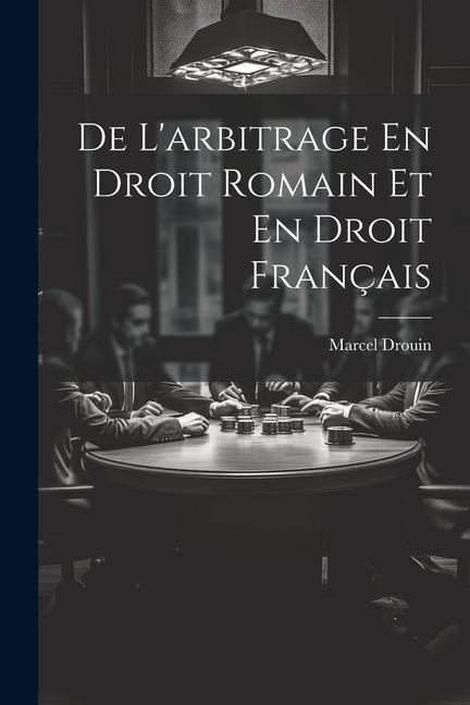 De L'arbitrage En Droit Romain Et En Droit Français - Marcel Drouin