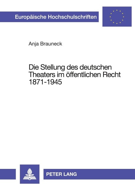 Die Stellung des deutschen Theaters im öffentlichen Recht 1871-1945 - Anja Brauneck