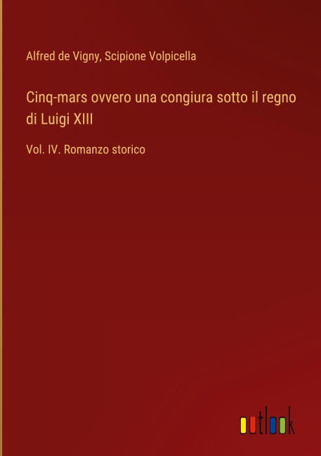 Cinq-mars ovvero una congiura sotto il regno di Luigi XIII - Alfred De Vigny, Scipione Volpicella