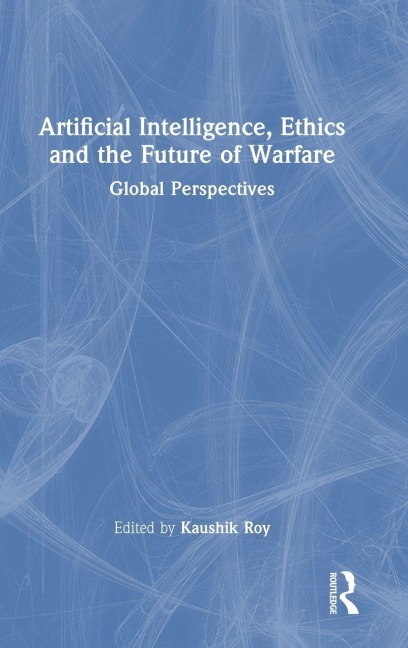 Artificial Intelligence, Ethics and the Future of Warfare - 