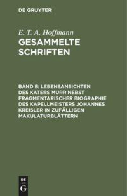 Lebensansichten des Katers Murr nebst fragmentarischer Biographie des Kapellmeisters Johannes Kreisler in zufälligen Makulaturblättern - E. T. A. Hoffmann