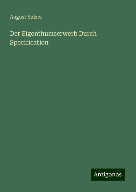 Der Eigenthumserwerb Durch Specification - August Sulzer