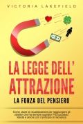 LA LEGGE DELL'ATTRAZIONE - La forza del pensiero: Come usare la visualizzazione per raggiungere gli obiettivi che hai sempre sognato! Più successo, felicità e amore con il principio di risonanza - Victoria Lakefield