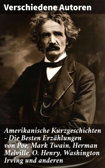 Amerikanische Kurzgeschichten - Die Besten Erzählungen von Poe, Mark Twain, Herman Melville, O. Henry, Washington Irving und anderen - Mark Twain, Edgar Allan Poe, Herman Melville, Bret Harte, Ambrose Bierce