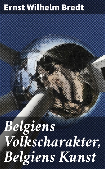 Belgiens Volkscharakter, Belgiens Kunst - Ernst Wilhelm Bredt