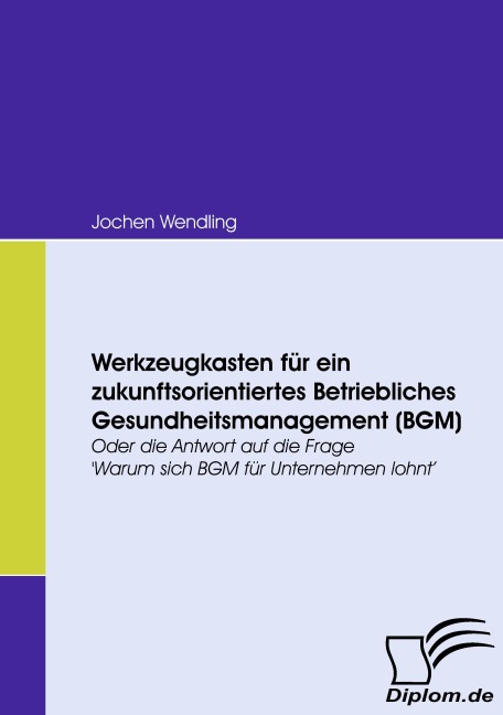 Werkzeugkasten für ein zukunftsorientiertes Betriebliches Gesundheitsmanagement (BGM) - Jochen Wendling