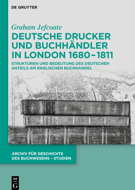 Deutsche Drucker und Buchhändler in London 1680-1811 - Graham Jefcoate