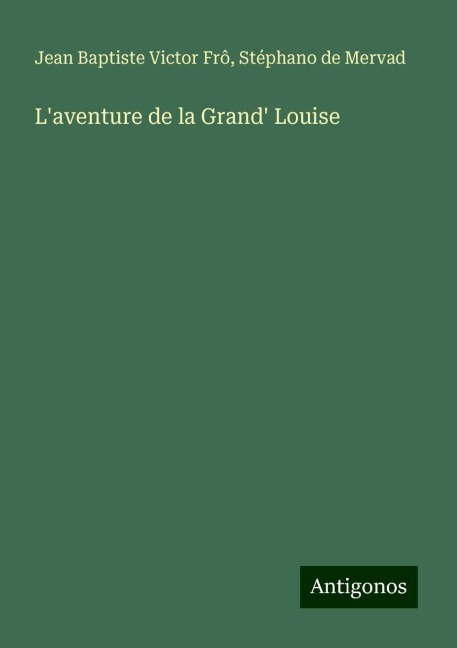 L'aventure de la Grand' Louise - Jean Baptiste Victor Frô, Stéphano de Mervad