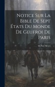 Cover-Bild zum Titel 'Notice sur La Bible de Sept États du Monde de Geufroi de Paris' von 'M Paul Meyer'