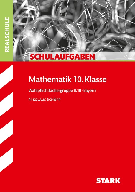 Schulaufgaben Realschule Bayern - Mathematik 10. Klasse Gruppe II/III - Nikolaus Schöpp