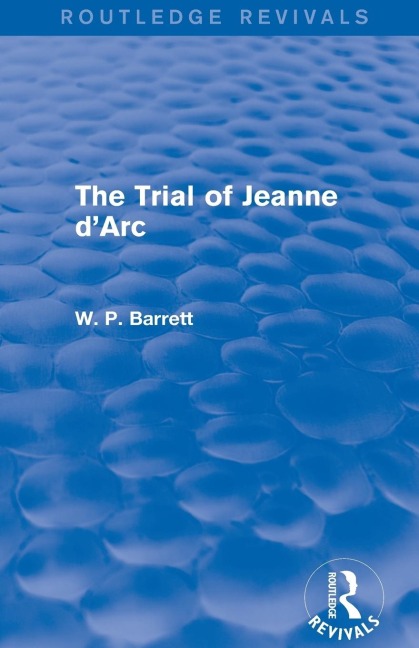 The Trial of Jeanne d'Arc (Routledge Revivals) - W. P. Barrett
