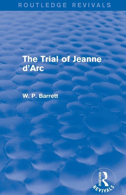 The Trial of Jeanne d'Arc (Routledge Revivals) - W. P. Barrett