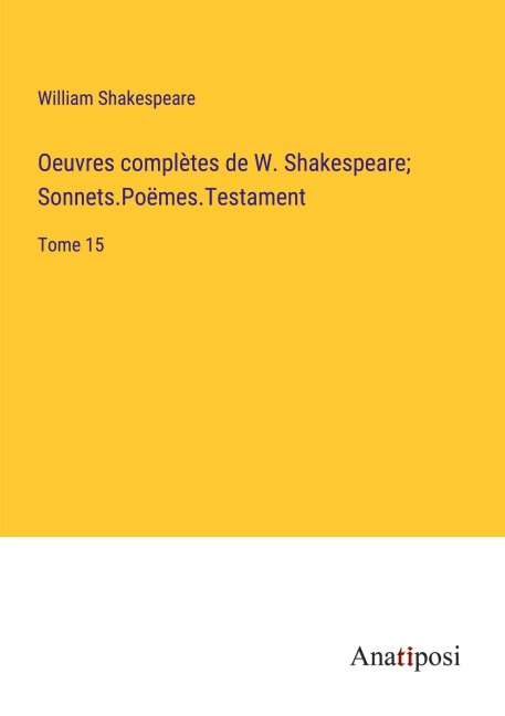 Oeuvres complètes de W. Shakespeare; Sonnets.Poëmes.Testament - William Shakespeare