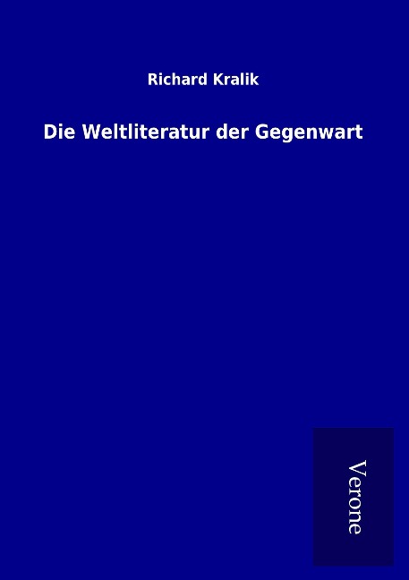 Die Weltliteratur der Gegenwart - Richard Kralik
