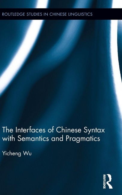 The Interfaces of Chinese Syntax with Semantics and Pragmatics - Yicheng Wu