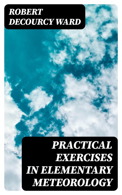 Practical Exercises in Elementary Meteorology - Robert Decourcy Ward