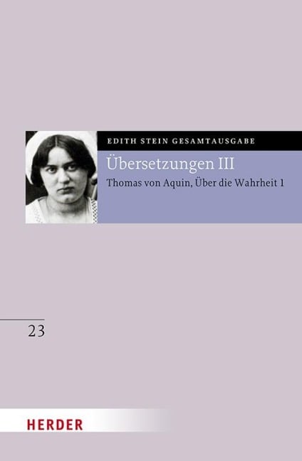 Übersetzung: Des Hl. Thomas von Aquino Untersuchungen über die Wahrheit - Quaestiones disputatae de veritate 1 - Edith Stein