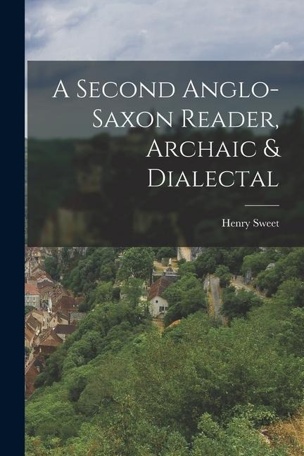 A Second Anglo-Saxon Reader, Archaic & Dialectal - Henry Sweet