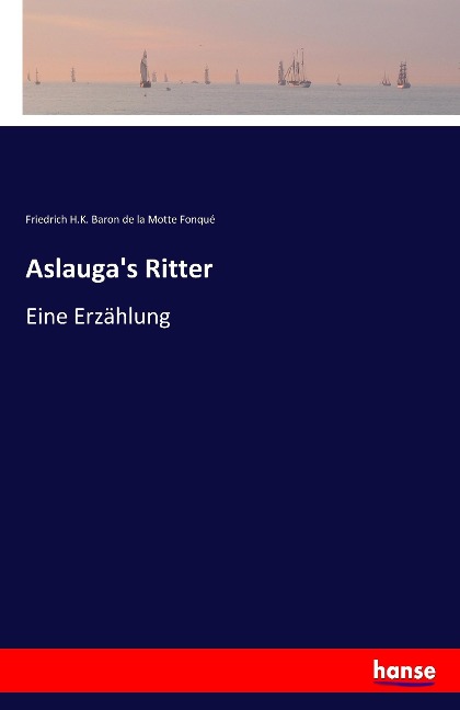 Aslauga's Ritter - Friedrich H. K. Baron de la Motte Fonqué